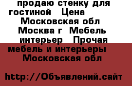 продаю стенку для гостиной › Цена ­ 7 000 - Московская обл., Москва г. Мебель, интерьер » Прочая мебель и интерьеры   . Московская обл.